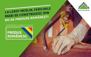 Leroy Merlin: "O nouă campanie prin care aduce în prim plan cele peste 4500 de Produse Româneşti"