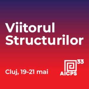 AICPS33: Conferinţa care redefineşte viitorul ingineriei structurale 