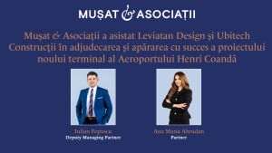 Muşat & Asociaţii a asistat Leviatan Design şi Ubitech Construcţii în adjudecarea şi apărarea cu succes a proiectului noului terminal al Aeroportului Henri Coandă