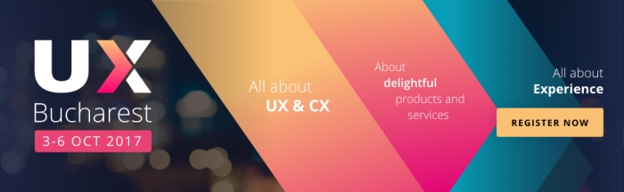 UX Bucharest 2017 - Conferinţa Internaţională User Experience Design, 2nd Edition