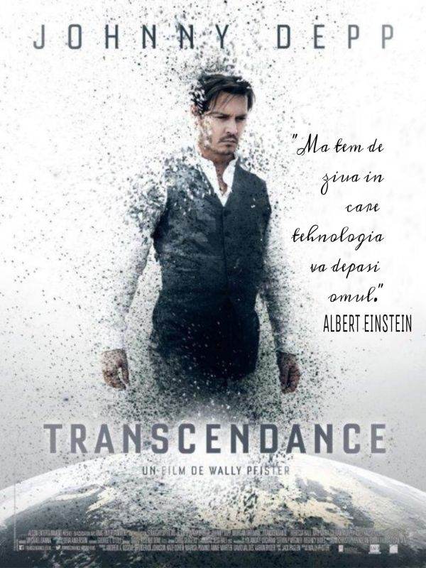 Afiş al filmului Transcendence (Viaţa după moarte) - un film SF americano-chinezesc din 2014 despre inteligenţa artificială. Will Caster este un cercetător care doreşte să unească conştiinţa colectivă a oamenilor într-o singură maşinărie. Este regizat de Wally Pfister (debut regizoral) şi scris de Jack Paglan. În film apar Johnny Depp, Rebecca Hall, Kate Mara, Cillian Murphy, Paul Bettany şi Morgan Freeman.