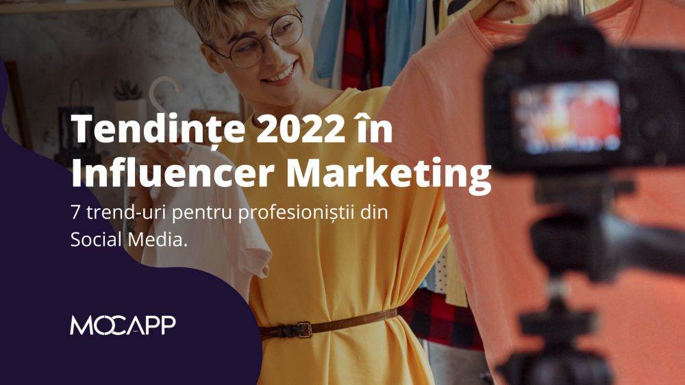 Trenduri 2022 în piaţa de Influencer Marketing